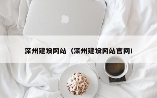 六盘水深州建设网站（深州建设网站官网）