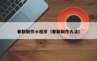 六盘水春联制作小程序（春联制作方法）